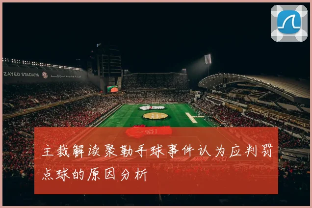 主裁解读聚勒手球事件认为应判罚点球的原因分析